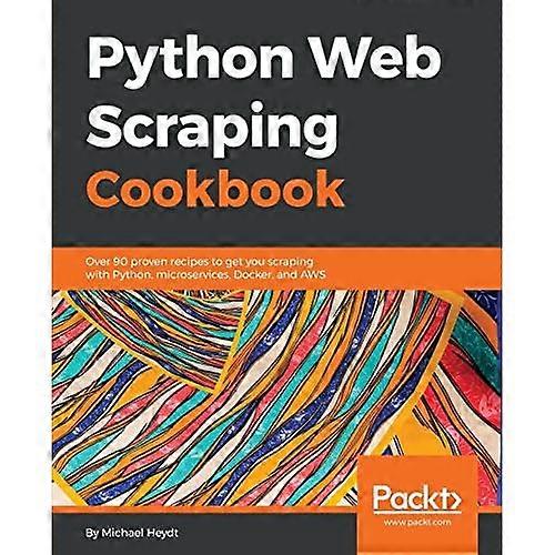Python Web Scraping Cookbook: meer dan 90 bewezen recepten om je aan het schrapen te krijgen met Python, microservices, Docker en AWS