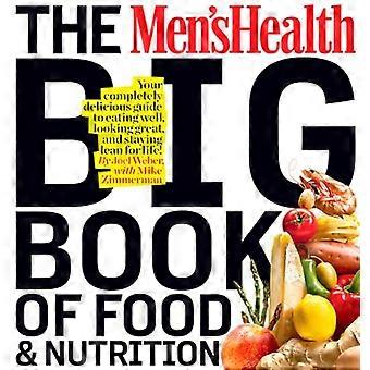 The Mens Health Big Book of Food & Nutrition Your Completely Delicious Guide to Eating Well Looking Great and Staying Lean for Life