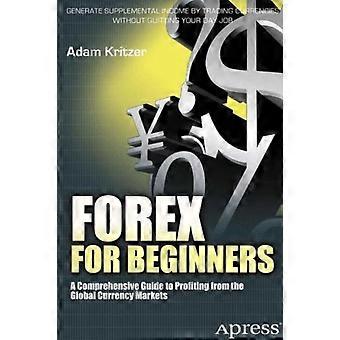 Forex For Beginners A Comprehensive Guide To Profiting From The Global Currency - Adam Kritzer - Paperback - en Book