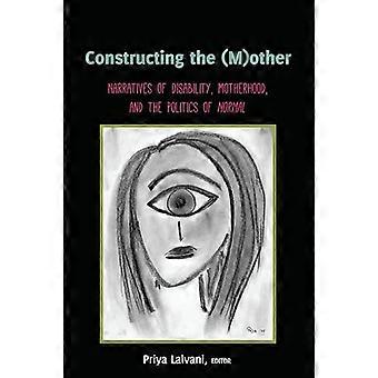 Constructing the (M)other Narratives of Disability Motherhood and the Politics of Normal