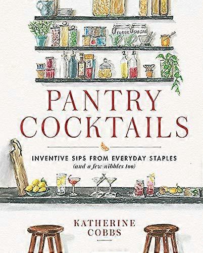 Pantry Cocktails - Katherine Cobbs - Spirits, liqueurs and cocktails Simon & Schuster (Hardback)