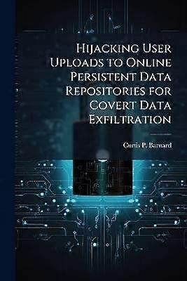 Hijacking User Uploads to Online Persistent Data Repositories for Covert Data Exfiltration