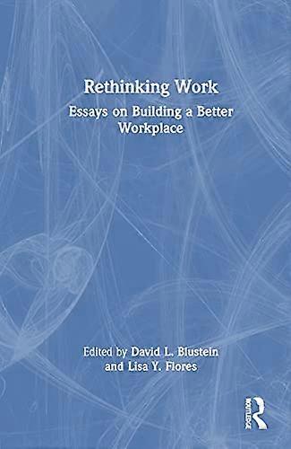 Rethinking Work Essays on Building a Better Workplace