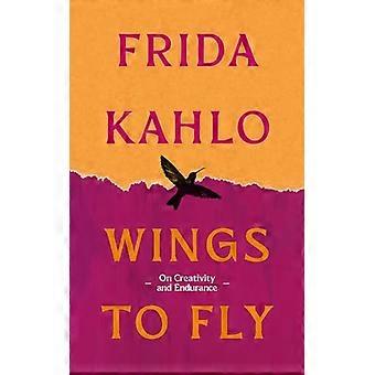 Wings to Fly Frida Kahlo On Creativity and Endurance