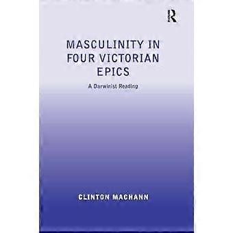Masculinity In Four Victorian Epics - Clinton Machann
