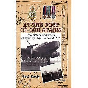 At The Foot Of Our Stairs The History And Crews Of Handley Page Halifax Jd314 - Paul Skelly - Hardcover - English Book - History