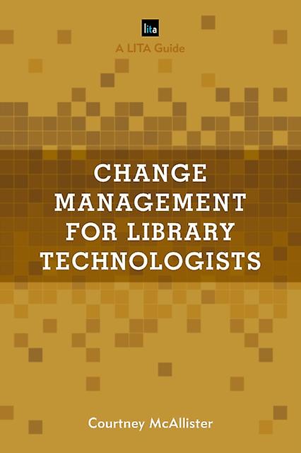 Change Management For Library Technologists by Courtney McAllister Paperback Book