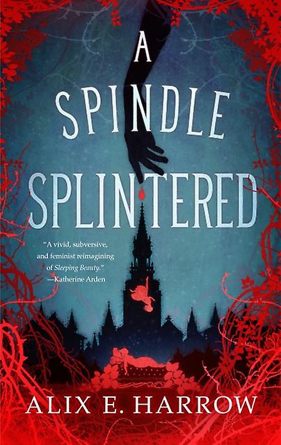 A Spindle Splintered by Alix E. Harrow Hardback Book
