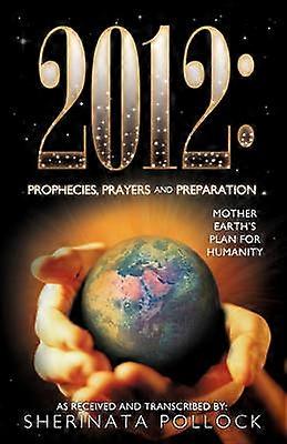 2012 Prophecies Prayers and Preparation Mother Earth's Plan for Humanity