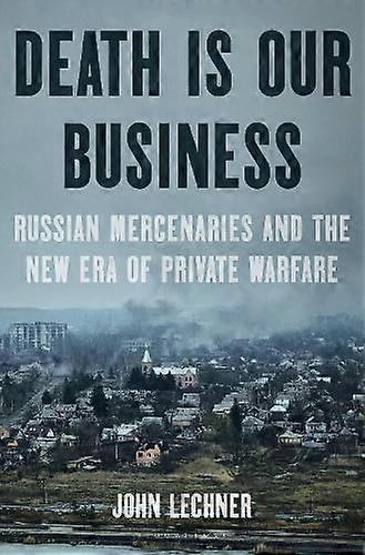 Death Is Our Business - John Lechner - Geopolitics - Bloomsbury Publishing USA - Hardback