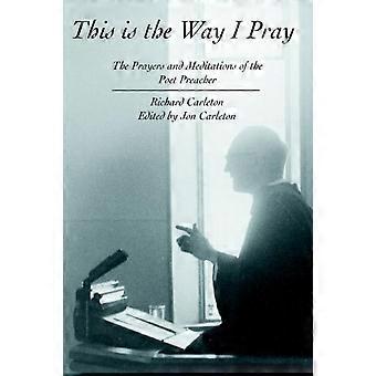 This Is The Way I Pray The Prayers And Meditations Of The Poet Preacher - Richard Carleton - Paperback - en Book