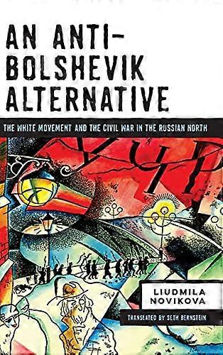 An Anti Bolshevik Alternative: The White Movement and the Civil War in the Russian North