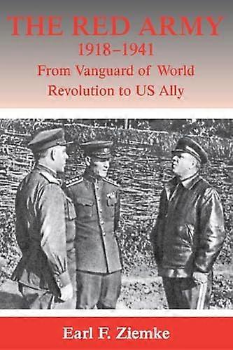 The Red Army 1918 1941: From Vanguard of World Revolution to Americas Ally