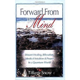 Forward From the Mind: Guérison lointaine, Bilocation, Intuition médicale & Prière dans un monde quantique