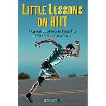 Little Lessons on Hiit: En forskningsbaserad guide för fitnessproffs för att få tillbaka det roliga med fitness