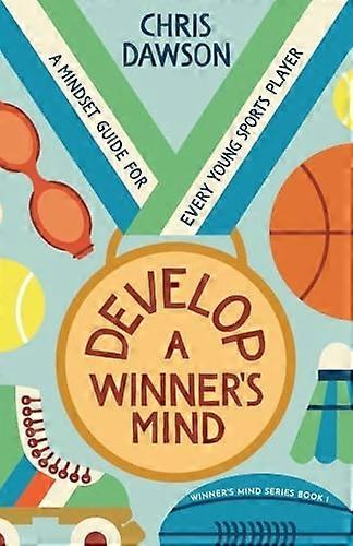 Develop a Winner's Mind : a Mindset Guide for Every Young Sports Player