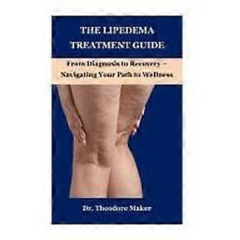 The lipedema treatment guide - from diagnosis to recovery - navigating your path to wellness