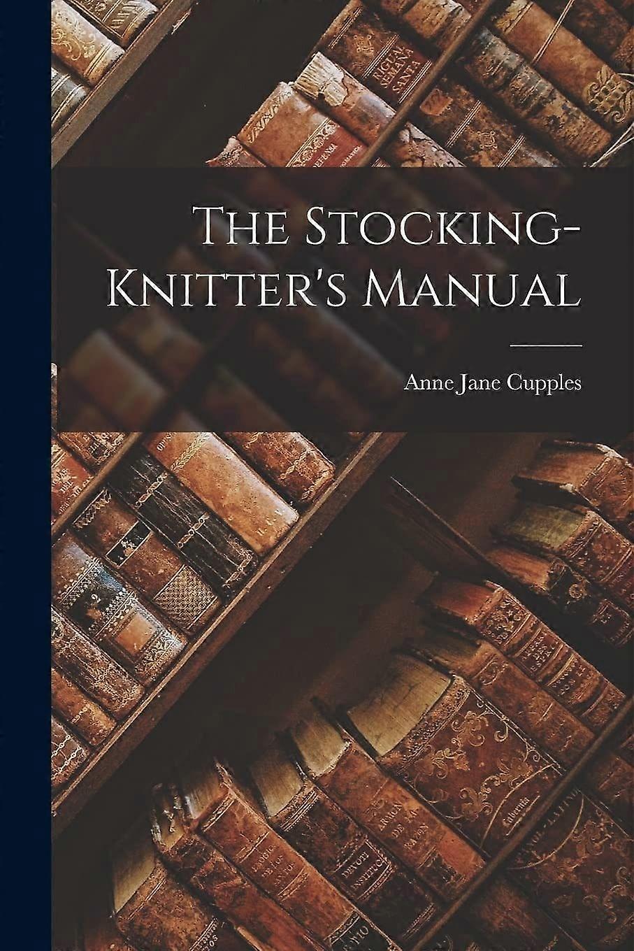The stocking-knitter's manual