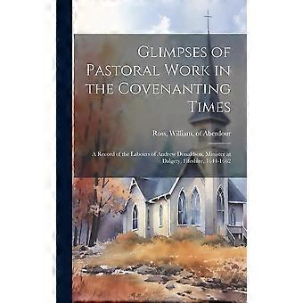 Glimpses Of Pastoral Work In The Covenanting Times A Record Of The Labours Of An - Creative Media Partners LLC - Hardcover - en Book