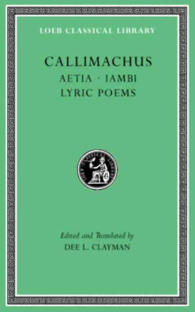 Aetia. Iambi. Lyric Poems by Callimachus Hardback Book