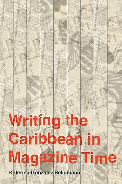 Writing The Caribbean In Magazine Time by Katerina Gonzalez Seligmann Paperback