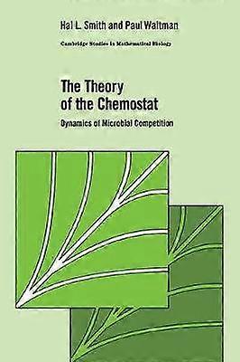 The Theory of The Chemostat Dynamics of Microbial Competition 13 Cambridge Studies in Mathematical Biology Series Number 13