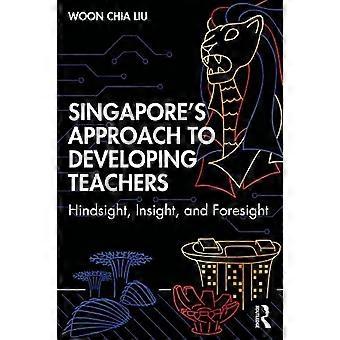 Singapore's Approach To Developing Teachers Hindsight Insight And Foresigh - Woon Chia Liu - Paperback - en Book