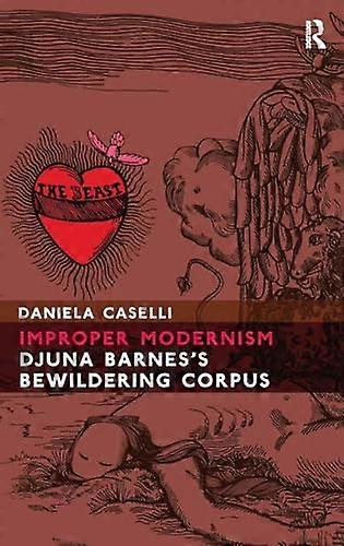 Improper Modernism: Djuna Barness Bewildering Corpus
