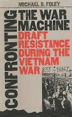 Confronting the War Machine - Draft Resistance during the Vietnam War
