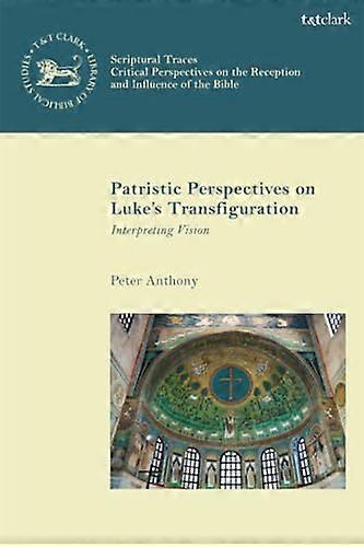 Patristic Perspectives on Luke's Transfiguration: Interpreting Vision (Scriptural Traces)