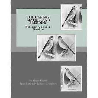 The Canary: Mating and Breeding: Raising Canaries Book 6