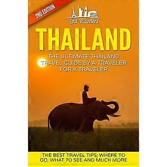 Thailand: The Ultimate Thailand Travel Guide by a Traveler for a Traveler: The Best Travel Tips: Where to Go, What to See and Much More
