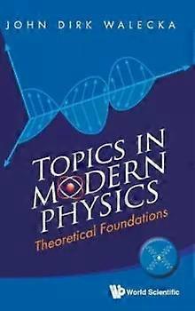 Topics In Modern Physics Theoretical Foundations - WALECKA JOHN DIRK