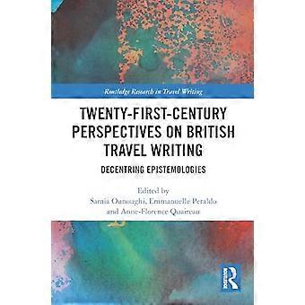 Twenty First Century Perspectives on British Travel Writing Decentring Epistemologies
