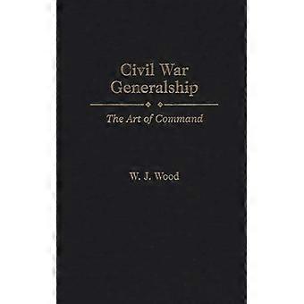 Civil War Generalship The Art Of Command - W. J. Wood - Hardcover - English Book - History
