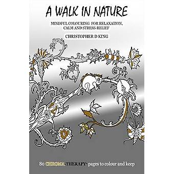 Cromoterapia: Um Passeio na Natureza - Livro de Colorir para Adultos para Relaxamento e Bem-Estar - Christopher D. King