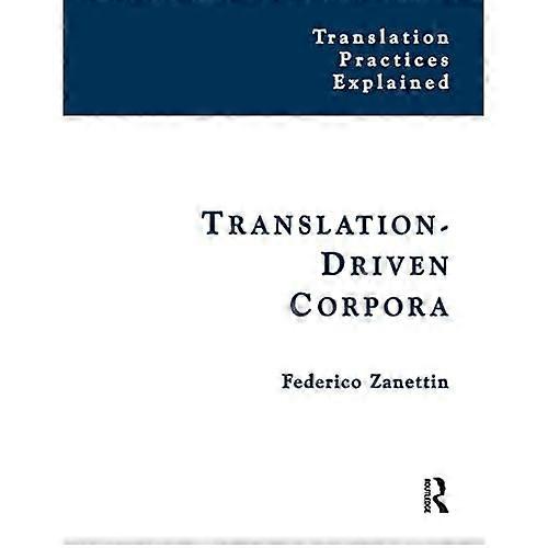 Translation-Driven Corpora: Corpus Resources for Descriptive and Applied Translation Studies (Translation Practices Explained)