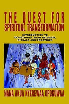 The Quest For Spiritual Transformation Introduction to Traditional Akan Religion Rituals and Practices