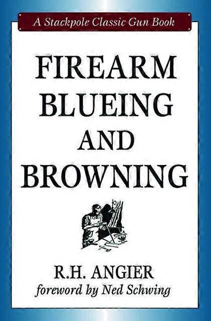 Firearm Blueing And Browning by R. H. Angier Hardback Book