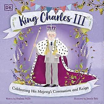 Rei Carlos III: Celebrando a Coroação e o Reinado de Sua Majestade - Andrea Mills - Livro em brochura - em inglês