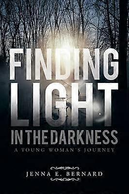 FINDING LIGHT IN THE DARKNESS A YOUNG WOMAN'S JOURNEY