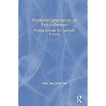 Shamanic Dimensions of Psychotherapy Healing through the Symbolic Process