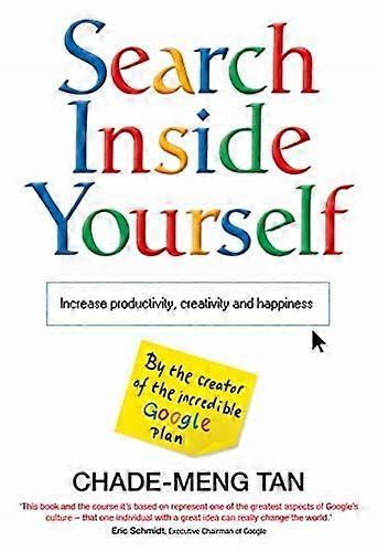 Search Inside Yourself: Increase Productivity, Creativity and Happiness
