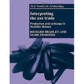 Interpretatie van de bijlhandel: productie en uitwisseling in het neolithische Groot-Brittannië (nieuwe studies in de archeologie)