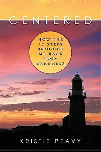 Centered: How the 12 Steps Brought Me Back From Darkness