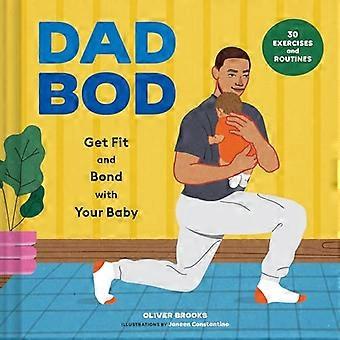 Dad Bod Get Fit and Bond with Your Baby 30 Exercises and Routines
