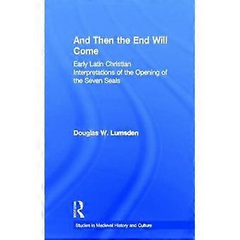 E Então Virá o Fim: Interpretações dos Primeiros Cristãos Latinos sobre a Abertura - Douglas W. Lumsden - Capa Dura - Livro em Inglês - História