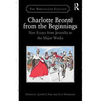 Charlotte Bront From The Beginnings New Essays From The Juvenilia To The Major W - Taylor & Francis Ltd - Hardcover - English Book - History