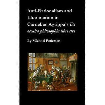 Anti-rationalism And Illumination In Cornelius Agrippa's De Occulta Philosophia - Michael Pedersen - Paperback - English Book - History