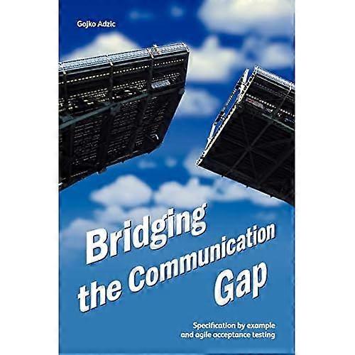 Bridging the Communication Gap: Specification by Example and Agile Acceptance Testing